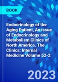 Endocrinology of the Aging Patient, An Issue of Endocrinology and Metabolism Clinics of North America. The Clinics: Internal Medicine Volume 52-2- Product Image