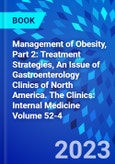 Management of Obesity, Part 2: Treatment Strategies, An Issue of Gastroenterology Clinics of North America. The Clinics: Internal Medicine Volume 52-4- Product Image