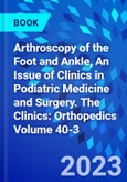 Arthroscopy of the Foot and Ankle, An Issue of Clinics in Podiatric Medicine and Surgery. The Clinics: Orthopedics Volume 40-3- Product Image