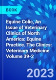 Equine Colic, An Issue of Veterinary Clinics of North America: Equine Practice. The Clinics: Veterinary Medicine Volume 39-2- Product Image
