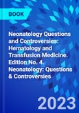 Neonatology Questions and Controversies: Hematology and Transfusion Medicine. Edition No. 4. Neonatology: Questions & Controversies- Product Image