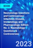 Neonatology Questions and Controversies: Infectious Disease, Immunology, and Pharmacology. Edition No. 2. Neonatology: Questions & Controversies- Product Image