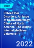 Pelvic Floor Disorders, An Issue of Gastroenterology Clinics of North America. The Clinics: Internal Medicine Volume 51-1- Product Image