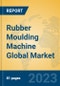 Rubber Moulding Machine Global Market Insights 2023, Analysis and Forecast to 2028, by Manufacturers, Regions, Technology, Application, Product Type - Product Image