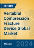 Vertebral Compression Fracture Device Global Market Insights 2023, Analysis and Forecast to 2028, by Manufacturers, Regions, Technology, Application, Product Type- Product Image