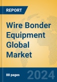 Wire Bonder Equipment Global Market Insights 2023, Analysis and Forecast to 2028, by Manufacturers, Regions, Technology, Application, Product Type- Product Image