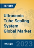 Ultrasonic Tube Sealing System Global Market Insights 2023, Analysis and Forecast to 2028, by Manufacturers, Regions, Technology, Product Type- Product Image