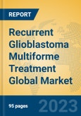 Recurrent Glioblastoma Multiforme Treatment Global Market Insights 2023, Analysis and Forecast to 2028, by Manufacturers, Regions, Technology, Application, Product Type- Product Image