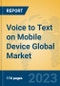 Voice to Text on Mobile Device Global Market Insights 2023, Analysis and Forecast to 2028, by Manufacturers, Regions, Technology, Application, Product Type - Product Image