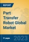 Part Transfer Robot Global Market Insights 2023, Analysis and Forecast to 2028, by Manufacturers, Regions, Technology, Application, Product Type - Product Image