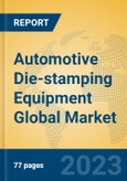 Automotive Die-stamping Equipment Global Market Insights 2023, Analysis and Forecast to 2028, by Manufacturers, Regions, Technology, Application, Product Type- Product Image