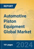 Automotive Piston Equipment Global Market Insights 2023, Analysis and Forecast to 2028, by Manufacturers, Regions, Technology, Application, Product Type- Product Image