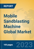 Mobile Sandblasting Machine Global Market Insights 2023, Analysis and Forecast to 2028, by Manufacturers, Regions, Technology, Application, Product Type- Product Image
