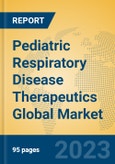 Pediatric Respiratory Disease Therapeutics Global Market Insights 2023, Analysis and Forecast to 2028, by Manufacturers, Regions, Technology, Application, Product Type- Product Image