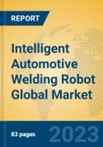 Intelligent Automotive Welding Robot Global Market Insights 2023, Analysis and Forecast to 2028, by Manufacturers, Regions, Technology, Application, Product Type- Product Image