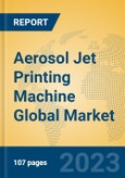 Aerosol Jet Printing Machine Global Market Insights 2023, Analysis and Forecast to 2028, by Manufacturers, Regions, Technology, Application, Product Type- Product Image