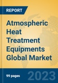 Atmospheric Heat Treatment Equipments Global Market Insights 2023, Analysis and Forecast to 2028, by Manufacturers, Regions, Technology, Application, Product Type- Product Image