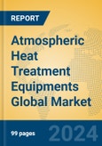 Atmospheric Heat Treatment Equipments Global Market Insights 2023, Analysis and Forecast to 2028, by Manufacturers, Regions, Technology, Application, Product Type- Product Image