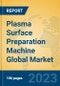 Plasma Surface Preparation Machine Global Market Insights 2023, Analysis and Forecast to 2028, by Manufacturers, Regions, Technology, Application, Product Type - Product Image