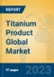 Titanium Product Global Market Insights 2023, Analysis and Forecast to 2028, by Manufacturers, Regions, Technology, Application, Product Type - Product Thumbnail Image