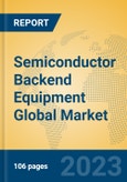 Semiconductor Backend Equipment Global Market Insights 2023, Analysis and Forecast to 2028, by Manufacturers, Regions, Technology, Application, Product Type- Product Image