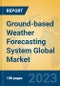 Ground-based Weather Forecasting System Global Market Insights 2023, Analysis and Forecast to 2028, by Manufacturers, Regions, Technology, Product Type - Product Image