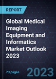 Global Medical Imaging Equipment and Informatics Market Outlook 2023- Product Image