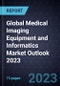 Global Medical Imaging Equipment and Informatics Market Outlook 2023 - Product Image