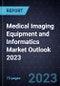 Medical Imaging Equipment and Informatics Market Outlook 2023 - Product Thumbnail Image
