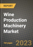 Wine Production Machinery Market Size & Market Share Data, Latest Trend Analysis and Future Growth Intelligence Report - Forecast by Type, Analysis and Outlook from 2023 to 2030- Product Image
