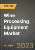 Wine Processing Equipment Market Size & Market Share Data, Latest Trend Analysis and Future Growth Intelligence Report - Forecast by Type, by Application, Analysis and Outlook from 2023 to 2030- Product Image