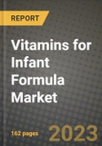 Vitamins for Infant Formula Market Size & Market Share Data, Latest Trend Analysis and Future Growth Intelligence Report - Forecast by Form, by Application, Analysis and Outlook from 2023 to 2030- Product Image