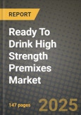 2025 Ready To Drink High Strength Premixes Market Report - Industry Size, Competition, Trends and Growth Opportunities by Region - Forecast by Types and Applications (2024-2032)- Product Image