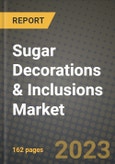 Sugar Decorations & Inclusions Market Size & Market Share Data, Latest Trend Analysis and Future Growth Intelligence Report - Forecast by Type, by Colorant, by End User, by Application, Analysis and Outlook from 2023 to 2030- Product Image
