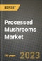 Processed Mushrooms Market Size & Market Share Data, Latest Trend Analysis and Future Growth Intelligence Report - Forecast by Type, by Product, by Form, Analysis and Outlook from 2023 to 2030 - Product Image