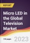 Micro LED in the Global Television Market: Trends, Opportunities and Competitive Analysis 2023-2028 - Product Image