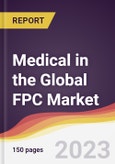 Medical in the Global FPC Market: Trends, Opportunities and Competitive Analysis 2023-2028- Product Image