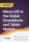 Micro LED in the Global Smartphone and Tablet Market: Trends, Opportunities and Competitive Analysis 2023-2028 - Product Image