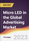 Micro LED in the Global Advertising Market: Trends, Opportunities and Competitive Analysis 2023-2028 - Product Image
