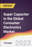 Super Capacitor in the Global Consumer Electronics Market: Trends, Opportunities and Competitive Analysis 2023-2028- Product Image