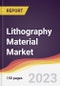 Lithography Material Market: Trends, Opportunities and Competitive Analysis 2023-2028 - Product Image