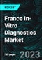 France In-Vitro Diagnostics Market, Size, Forecast 2023-2028, Industry Trends, Growth, Share, Outlook, Impact of Inflation, Opportunity Company Analysis - Product Image