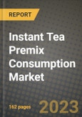 Instant Tea Premix Consumption Market Size & Market Share Data, Latest Trend Analysis and Future Growth Intelligence Report - Forecast by Type, by Application, by Form, Analysis and Outlook from 2023 to 2030- Product Image