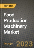 Food Production Machinery Market Size & Market Share Data, Latest Trend Analysis and Future Growth Intelligence Report - Forecast by Type, by Application, Analysis and Outlook from 2023 to 2030- Product Image