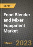 Food Blender and Mixer Equipment Market Size & Market Share Data, Latest Trend Analysis and Future Growth Intelligence Report - Forecast by Type, by Application, Analysis and Outlook from 2023 to 2030- Product Image
