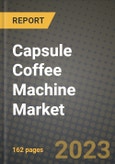 Capsule Coffee Machine Market Size & Market Share Data, Latest Trend Analysis and Future Growth Intelligence Report - Forecast by Type, by Application, Analysis and Outlook from 2023 to 2030- Product Image