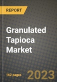 Granulated Tapioca Market Size & Market Share Data, Latest Trend Analysis and Future Growth Intelligence Report - Forecast by Nature, by Application, by Function, Analysis and Outlook from 2023 to 2030- Product Image