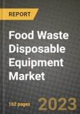 Food Waste Disposable Equipment Market Size & Market Share Data, Latest Trend Analysis and Future Growth Intelligence Report - Forecast by Waste Type, by Source, by Application, Analysis and Outlook from 2023 to 2030- Product Image