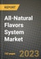 All-Natural Flavors System Market Size & Market Share Data, Latest Trend Analysis and Future Growth Intelligence Report - Forecast by Source, by End Use, by Extraction Method, Analysis and Outlook from 2023 to 2030 - Product Image