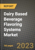 Dairy Based Beverage Flavoring Systems Market Size & Market Share Data, Latest Trend Analysis and Future Growth Intelligence Report - Forecast by Ingredients, by Origin, by Form, Analysis and Outlook from 2023 to 2030- Product Image
